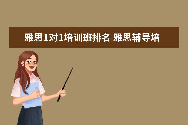 雅思1对1培训班排名 雅思辅导培训班哪家好