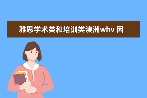 雅思学术类和培训类澳洲whv 因为问申请澳洲WHV,需要雅思成绩平均分4.5,打算两个...