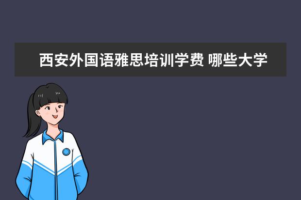 西安外国语雅思培训学费 哪些大学有2+2留学模式?