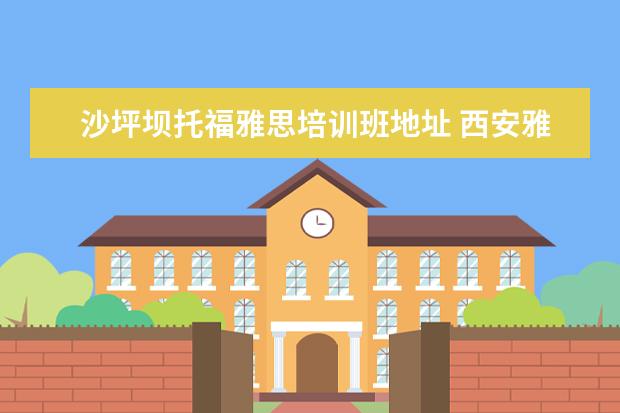 沙坪坝托福雅思培训班地址 西安雅思托福寒假培训班哪里好?