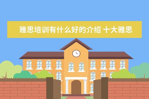 雅思培训有什么好的介绍 十大雅思培训机构排名,雅思培训哪个好