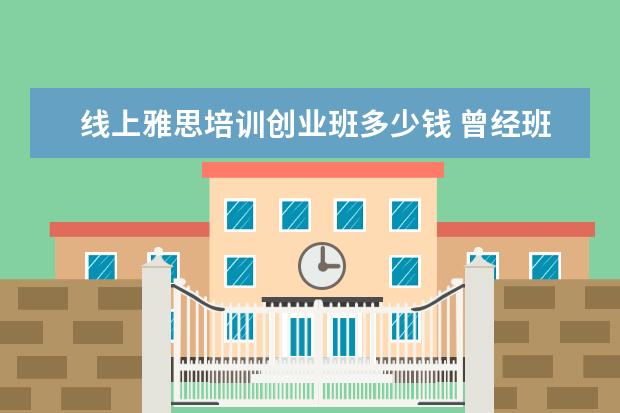 线上雅思培训创业班多少钱 曾经班上高考第一的好同学,现在都怎么样了? - 百度...