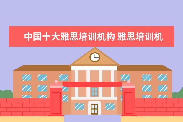 中国十大雅思培训机构 雅思培训机构排名前十