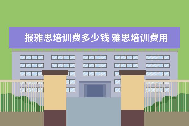 报雅思培训费多少钱 雅思培训费用大概要多少呢?