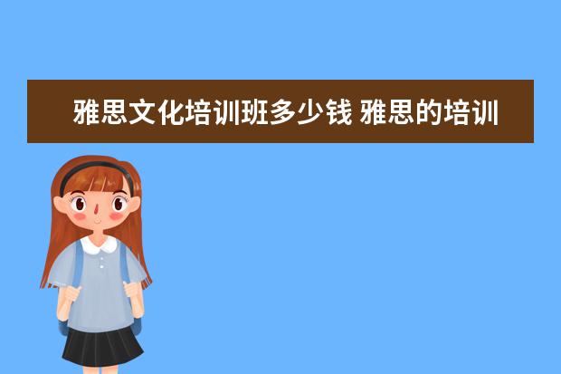 雅思文化培训班多少钱 雅思的培训班费用要多少?