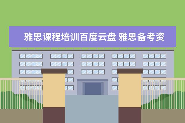 雅思课程培训百度云盘 雅思备考资料百度云,谢谢