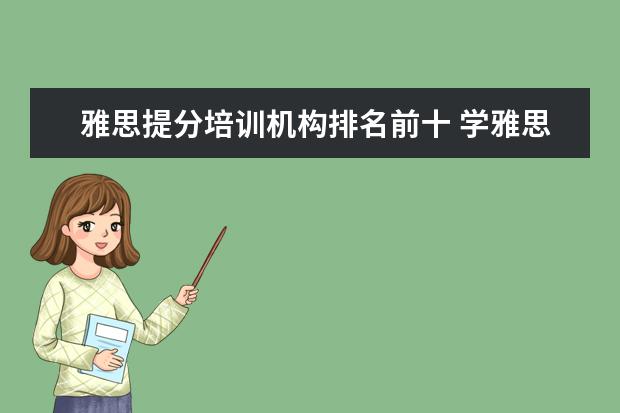 雅思提分培训机构排名前十 学雅思什么机构好?