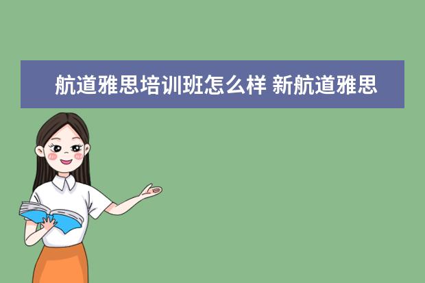 航道雅思培训班怎么样 新航道雅思培训咋样