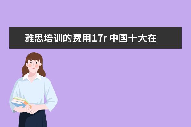 雅思培训的费用17r 中国十大在线教育排名有哪些?