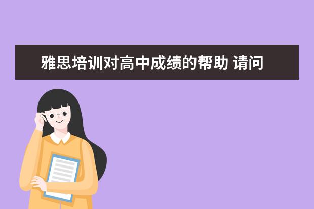 雅思培训对高中成绩的帮助 请问 雅思对高中英语有帮助没?