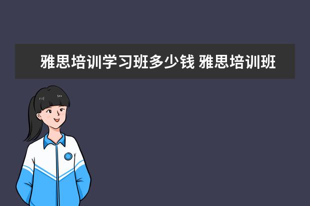 雅思培训学习班多少钱 雅思培训班收费是多少