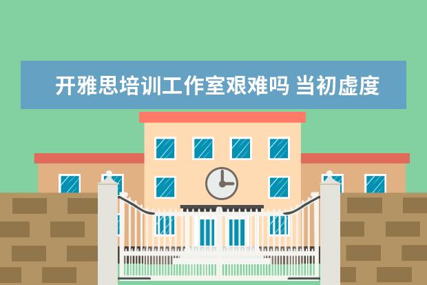 开雅思培训工作室艰难吗 当初虚度大学四年时光的学生,如今会变成什么样? - ...