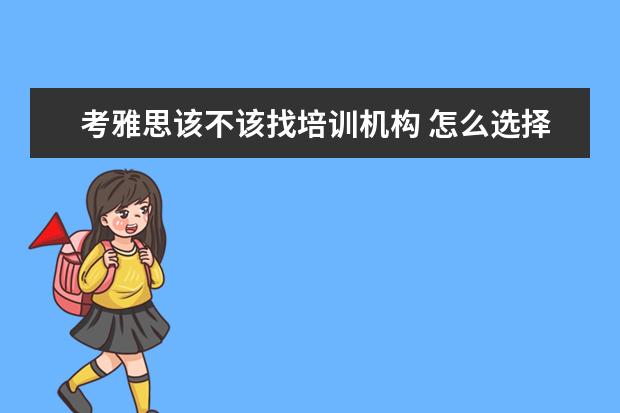 考雅思该不该找培训机构 怎么选择雅思培训机构