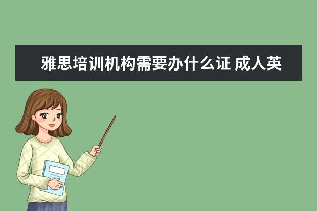 雅思培训机构需要办什么证 成人英语培训需要办学资质吗