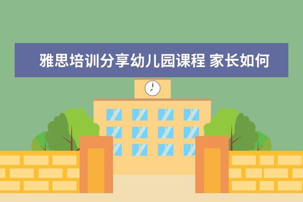 雅思培训分享幼儿园课程 家长如何为孩子选择英语兴趣班