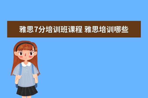 雅思7分培训班课程 雅思培训哪些课程?