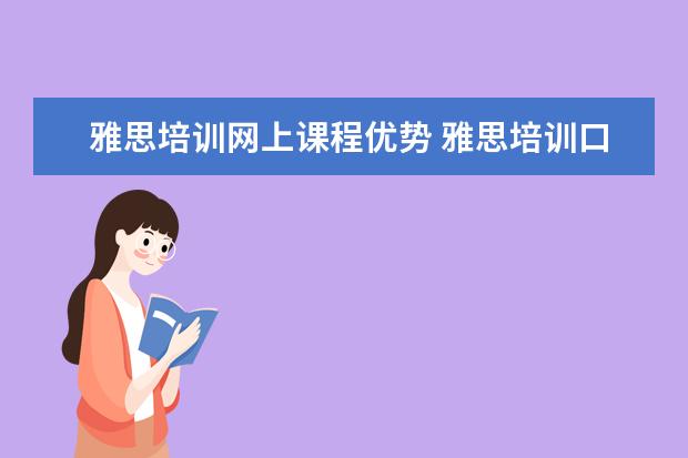 雅思培训网上课程优势 雅思培训口语课程有什么好处