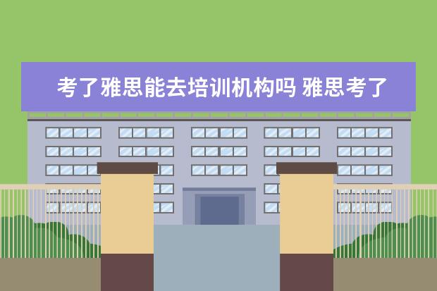考了雅思能去培训机构吗 雅思考了8分可以去英语培训机构做老师吗?