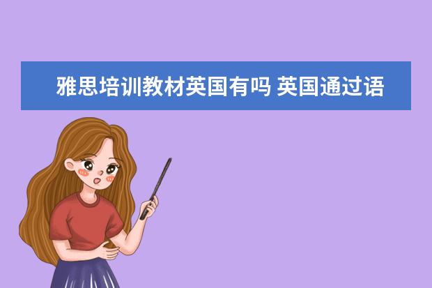 雅思培训教材英国有吗 英国通过语言课程之后还需要再去考雅思吗?