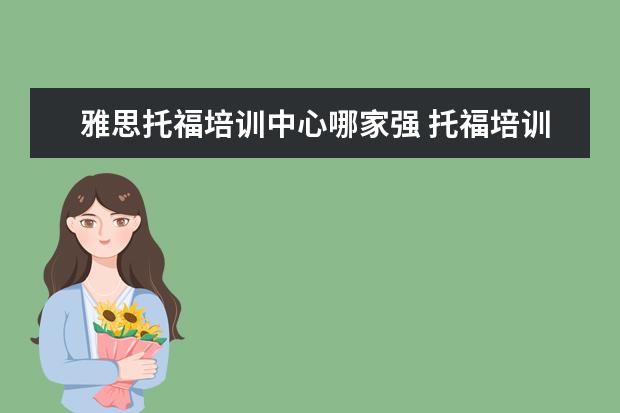 雅思托福培训中心哪家强 托福培训机构哪个好