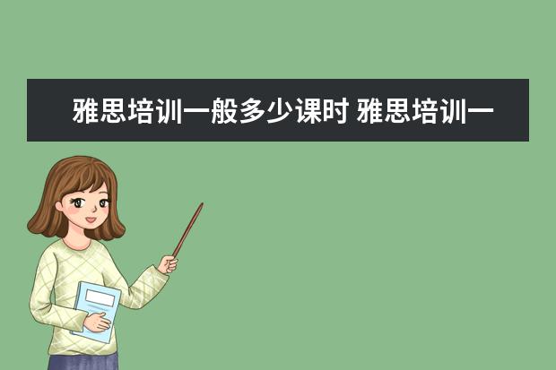 雅思培训一般多少课时 雅思培训一般需要多久时间