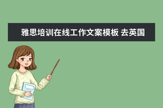 雅思培训在线工作文案模板 去英国留学,读研究生,中介选哪个好?
