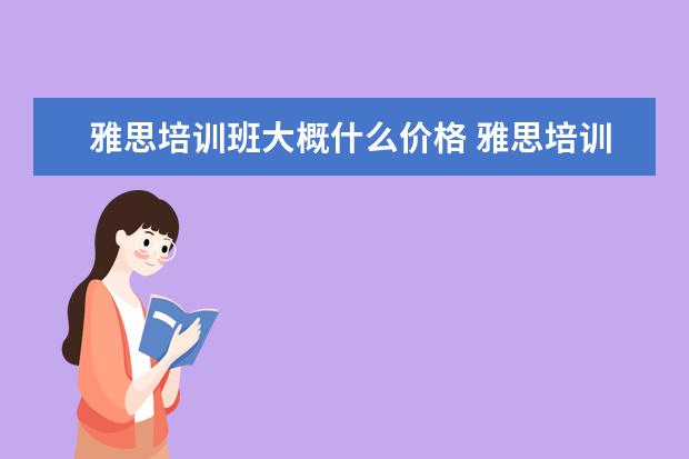 雅思培训班大概什么价格 雅思培训一般多少钱?