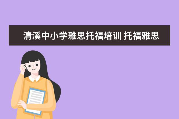 清溪中小学雅思托福培训 托福雅思培训班学费