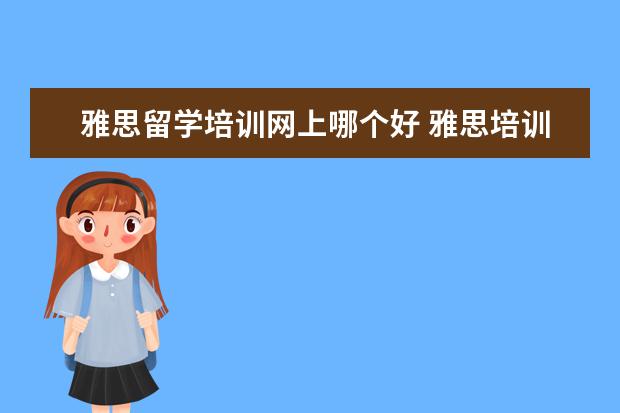 雅思留学培训网上哪个好 雅思培训班网上哪个好