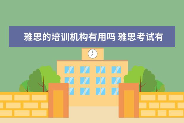 雅思的培训机构有用吗 雅思考试有必要报培训机构吗? ?