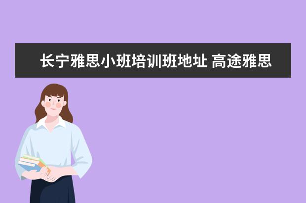 长宁雅思小班培训班地址 高途雅思大小班怎么样