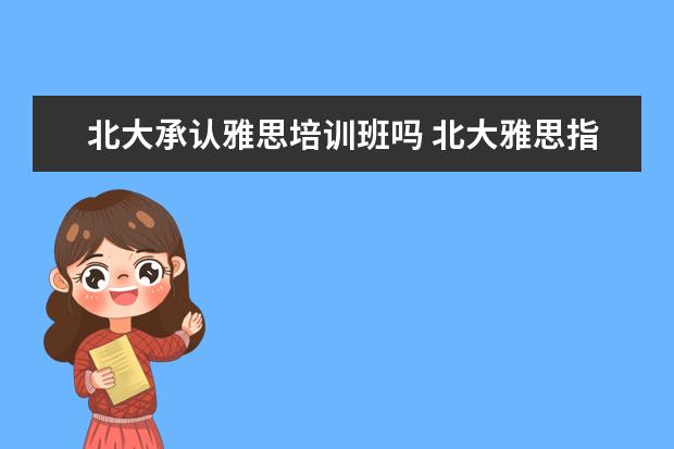 北大承认雅思培训班吗 北大雅思指导办公室什么机构