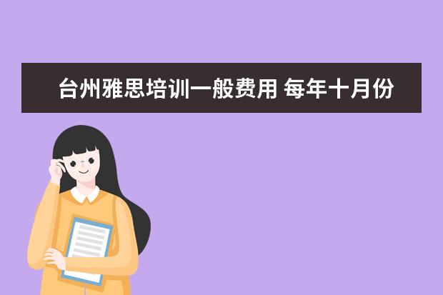 台州雅思培训一般费用 每年十月份都有哪些考试?