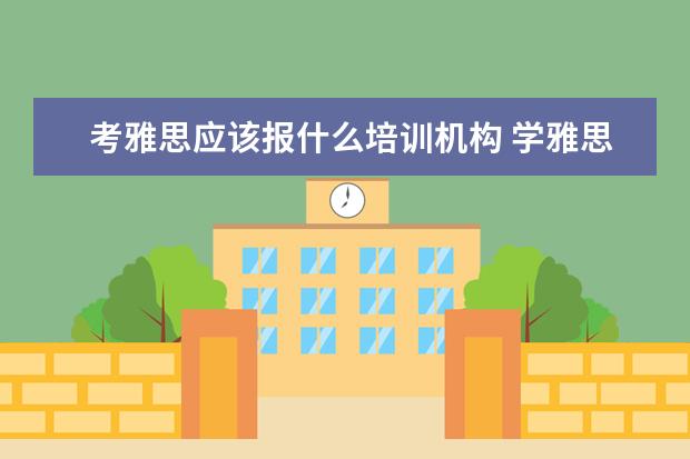 考雅思应该报什么培训机构 学雅思哪家培训机构好