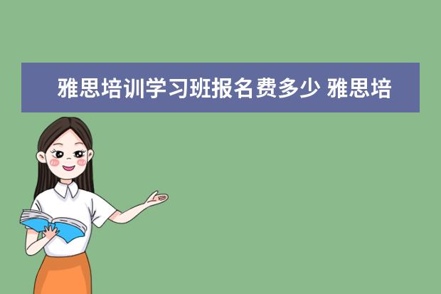 雅思培训学习班报名费多少 雅思培训班收费是多少