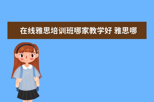 在线雅思培训班哪家教学好 雅思哪个机构好