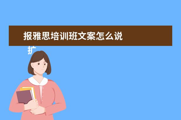 报雅思培训班文案怎么说 
  扩展资料