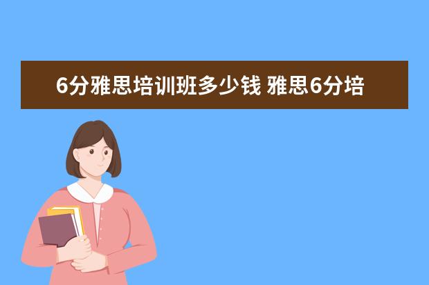 6分雅思培训班多少钱 雅思6分培训多少费用