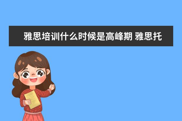 雅思培训什么时候是高峰期 雅思托福怎么报考?