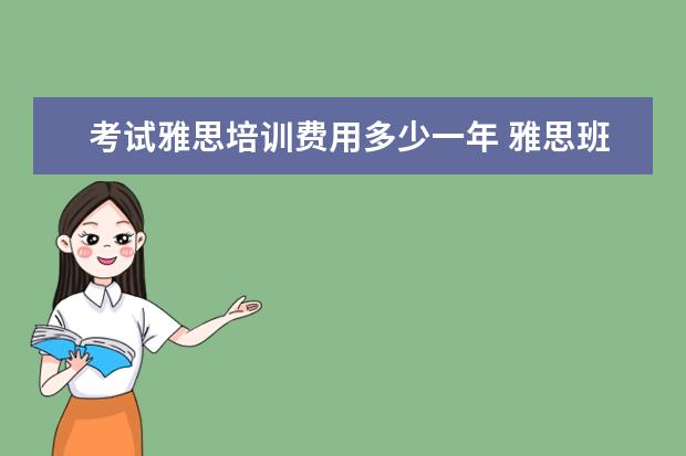 考试雅思培训费用多少一年 雅思班一年学费多少钱