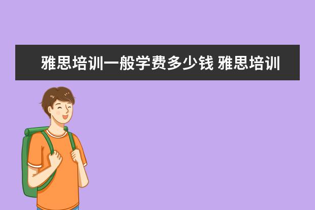 雅思培训一般学费多少钱 雅思培训班学费一般多少钱? ?