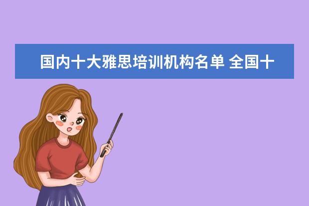 国内十大雅思培训机构名单 全国十大雅思培训排名