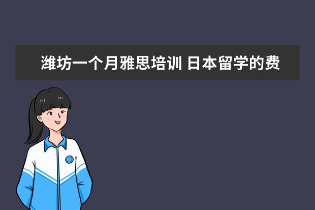 潍坊一个月雅思培训 日本留学的费用及条件