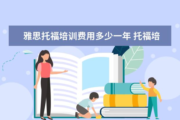 雅思托福培训费用多少一年 托福培训费用大概多少
