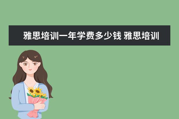 雅思培训一年学费多少钱 雅思培训班学费一般多少钱? ?
