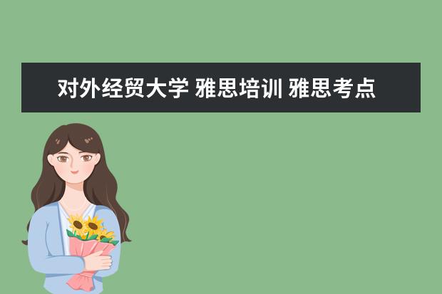 对外经贸大学 雅思培训 雅思考点有哪些呢?