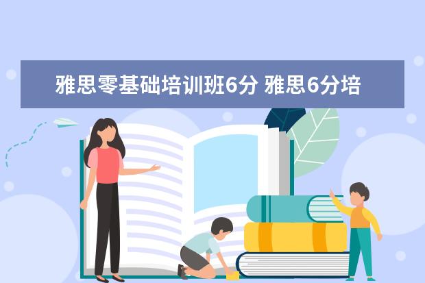 雅思零基础培训班6分 雅思6分培训多少费用