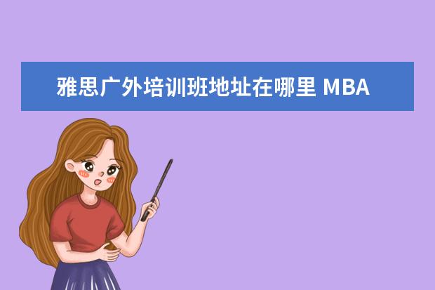 雅思广外培训班地址在哪里 MBA提前面试是什么意思?
