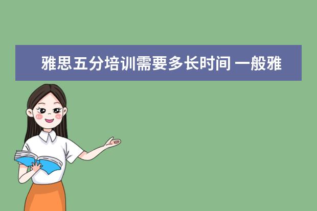 雅思五分培训需要多长时间 一般雅思培训需要多久?