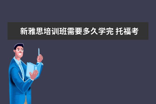新雅思培训班需要多久学完 托福考试备考时间一般要多久?